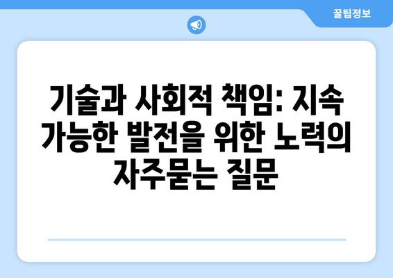 기술과 사회적 책임: 지속 가능한 발전을 위한 노력