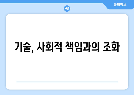 기술과 사회적 책임: 지속 가능한 발전을 위한 노력